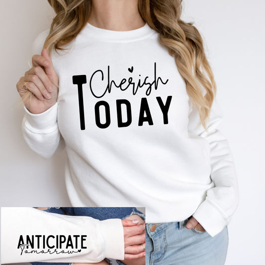 Cherish Today Sweatshirt with Anticipate Tomorrow Sleeve