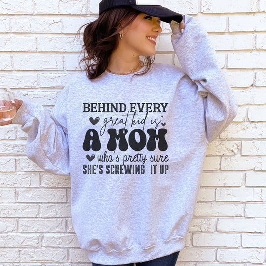 Behind Every Great Kid is a Mom Who's Pretty Sure She's Screwing It Up Sweatshirt