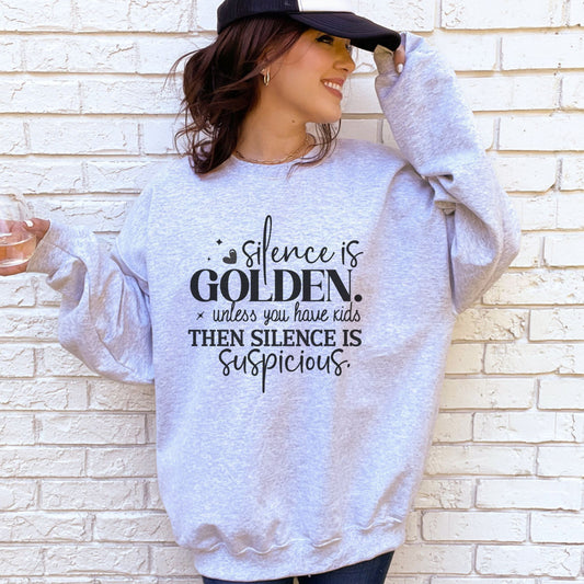 Silence is Golden Unless You Have Kids Then Silence is Suspicious Sweatshirt