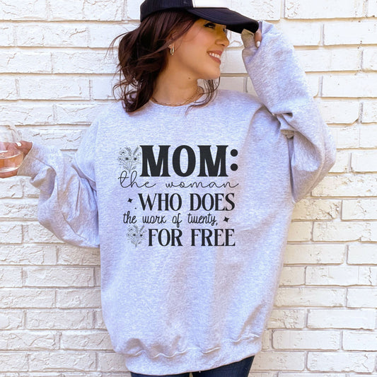 Mom: The Woman Who Does the Work of Twenty For Free Sweatshirt