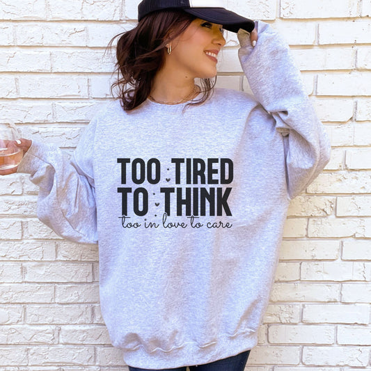 Too Tired To Think Too In Love To Care Sweatshirt