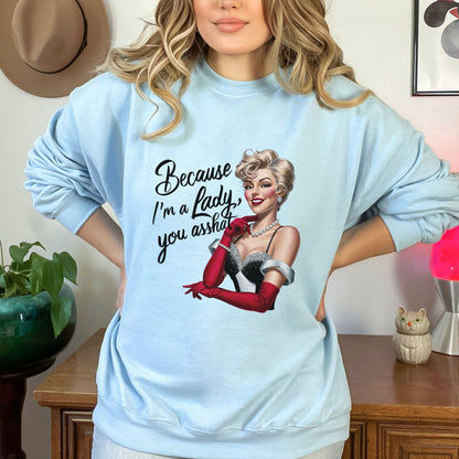 Because I'm A Lady You Asshole Sweatshirt