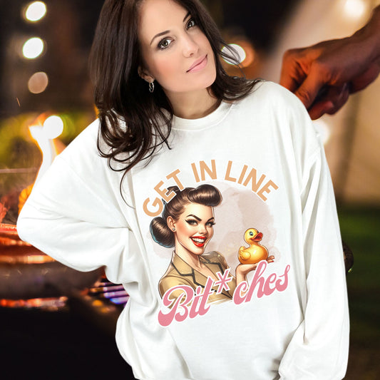 Get in Line Bit*ches Sweatshirt