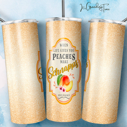 When Life Gives You Peaches Make Schnapps Tumbler