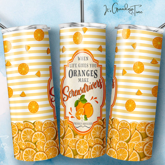When life gives you Oranges make Screwdrivers Tumbler