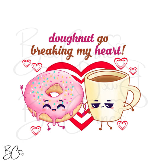 Doughnut Go Breaking my Heart Valentine Pun SUBLIMATION TRANSFER
