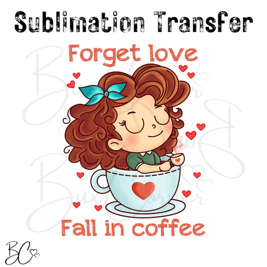 Forget Love Fall in Coffee Valentine Pun SUBLIMATION TRANSFER