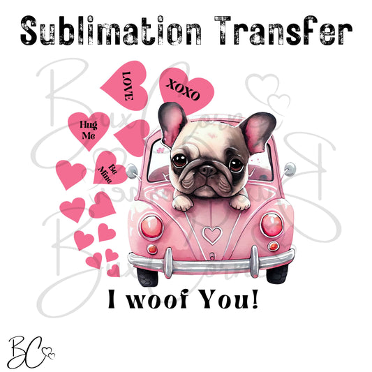 French Bulldog in Car I Woof You Dog Valentine SUBLIMATION TRANSFER Ready to Press