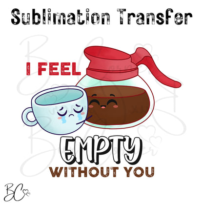 I Feel Empty Without You Coffee Cup Valentine Pun TRANSFER