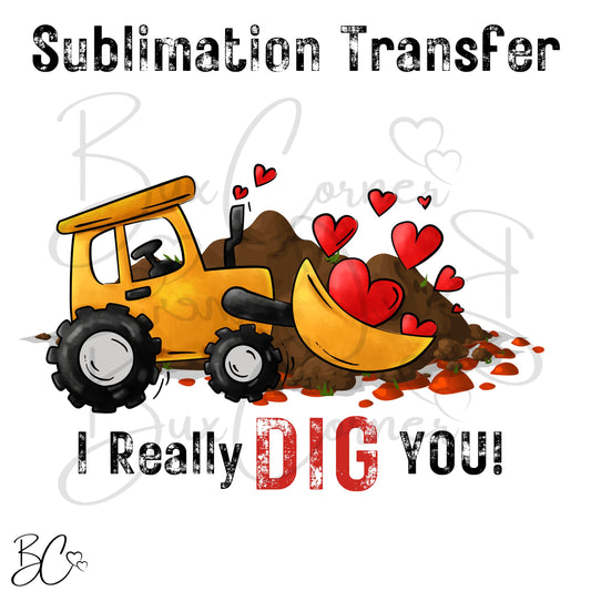 I Really Dig You Construction Valentine SUBLIMATION TRANSFER Ready to Press