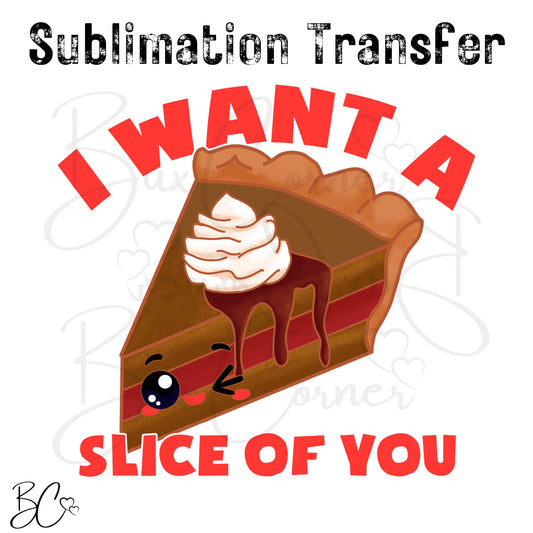 I Want A Slice of You Valentine Pun SUBLIMATION TRANSFER