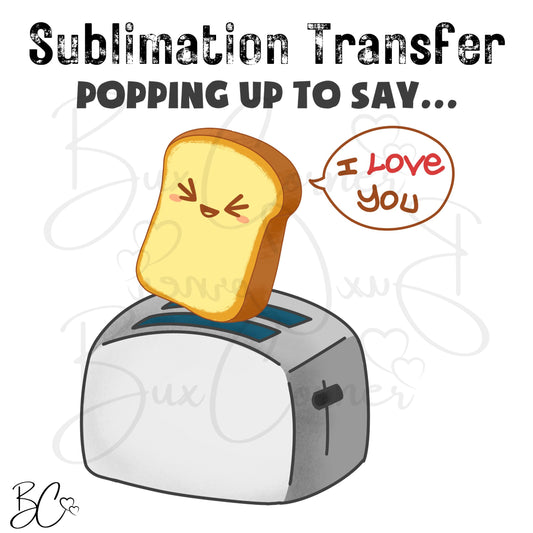 Popping Up to Say I Love You Toast Valentine Pun SUBLIMATION TRANSFER