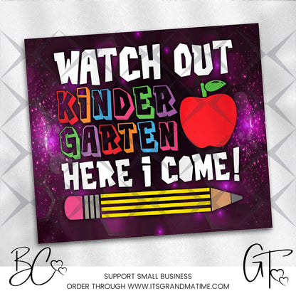 SUB663 Watch Out Kindergarten Here I Come! School | Teacher Tumbler Sublimation Transfer