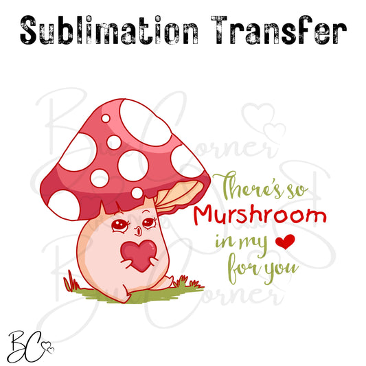 There's so Murshroom in My Heart for You Valentine Pun SUBLIMATION TRANSFER