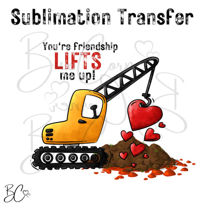 You're Friendship Lifts me Up Construction Valentine SUBLIMATION TRANSFER Ready to Press